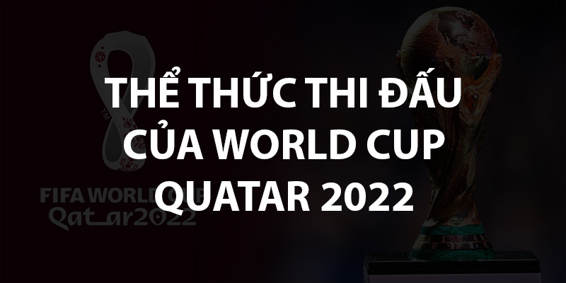 Thể thức thi đấu của World Cup 2022