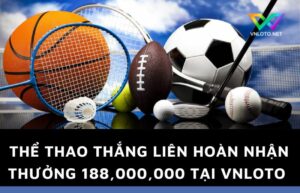 the thao thang lien hoan nhan thuong 188 000 000 tai vnloto